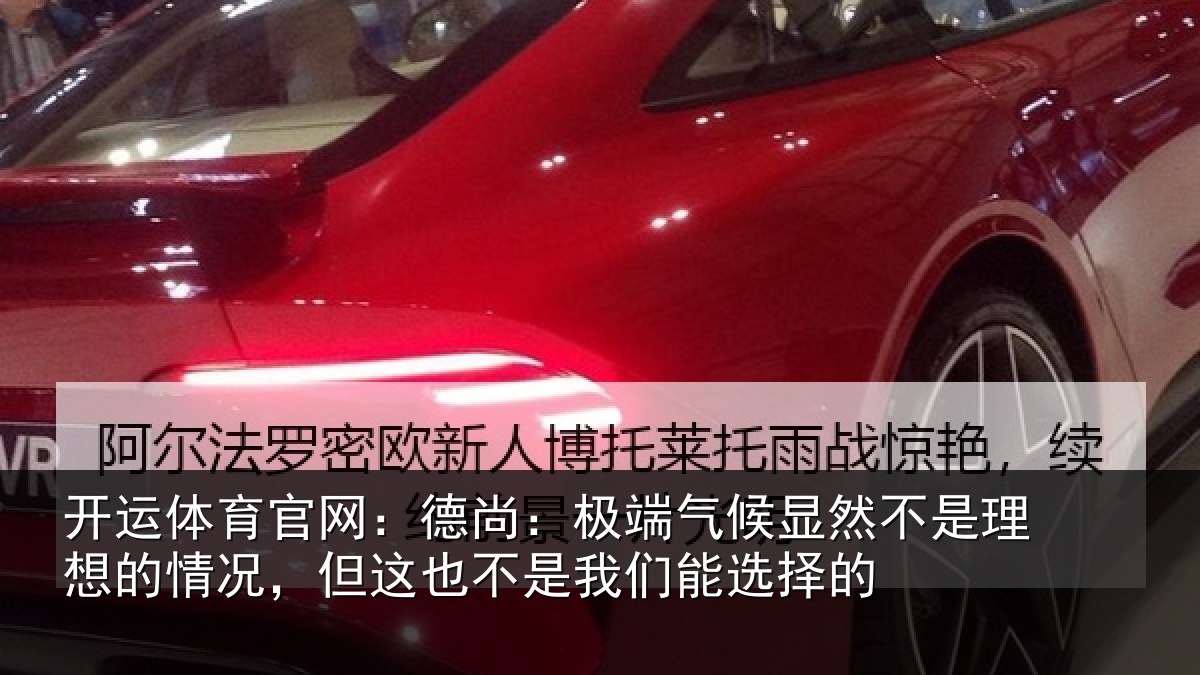 开运体育官网：德尚：极端气候显然不是理想的情况，但这也不是我们能选择的