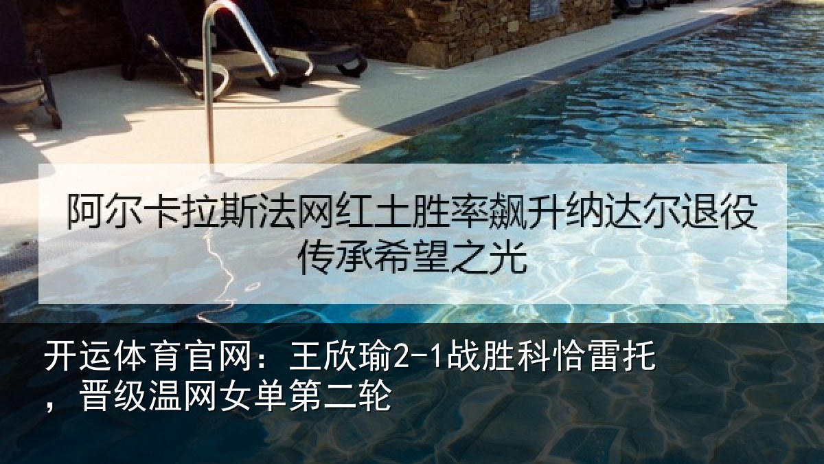 开运体育官网：王欣相关情况级温网女单第二轮