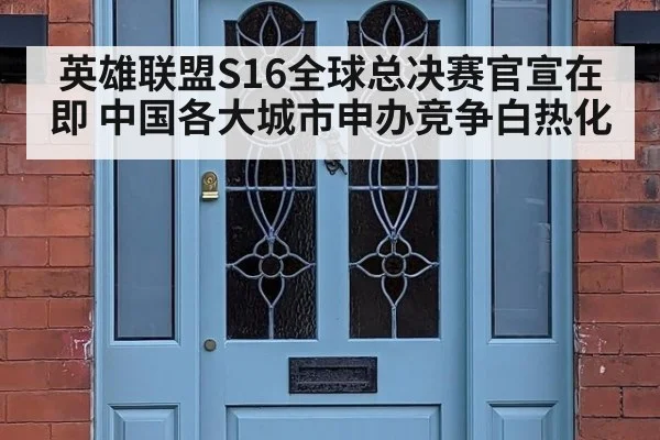 英雄联盟S16全球总决赛官宣在即 中国各大城市申办竞争白热化